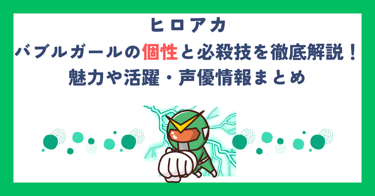 【ヒロアカ】バブルガールの個性と必殺技を徹底解説！魅力や活躍・声優情報まとめ